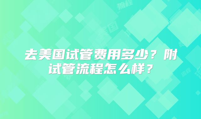去美国试管费用多少？附试管流程怎么样？