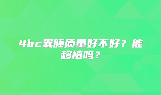 4bc囊胚质量好不好？能移植吗？