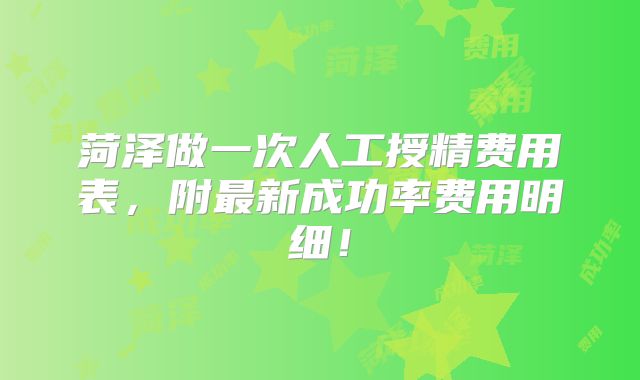 菏泽做一次人工授精费用表，附最新成功率费用明细！