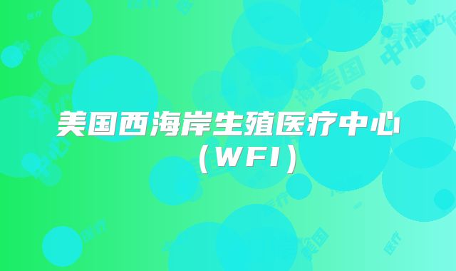 美国西海岸生殖医疗中心（WFI）
