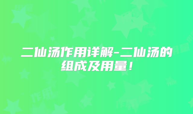 二仙汤作用详解-二仙汤的组成及用量！