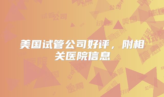 美国试管公司好评，附相关医院信息
