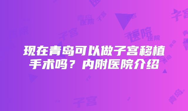 现在青岛可以做子宫移植手术吗？内附医院介绍