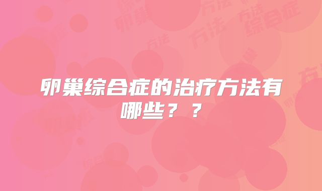 卵巢综合症的治疗方法有哪些？？