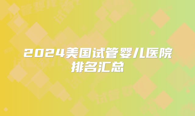 2024美国试管婴儿医院排名汇总
