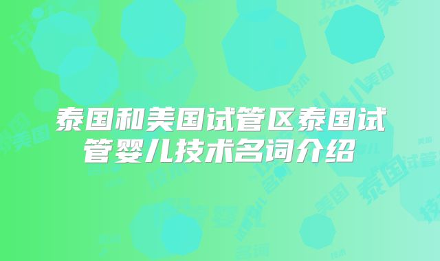 泰国和美国试管区泰国试管婴儿技术名词介绍