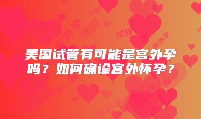 美国试管有可能是宫外孕吗？如何确诊宫外怀孕？