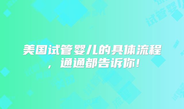 美国试管婴儿的具体流程，通通都告诉你!