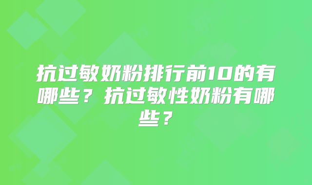 抗过敏奶粉排行前10的有哪些？抗过敏性奶粉有哪些？