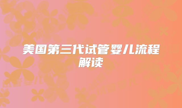 美国第三代试管婴儿流程解读