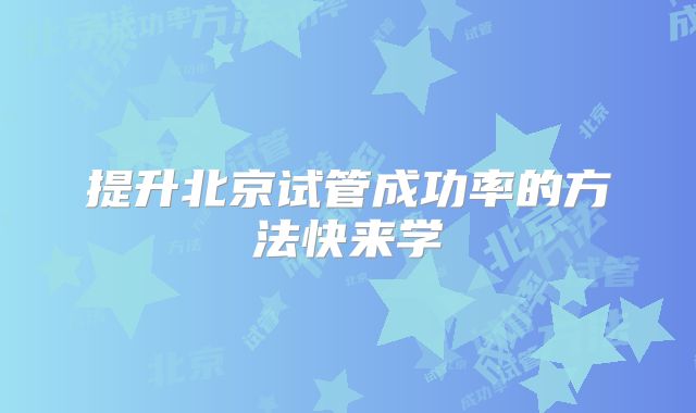 提升北京试管成功率的方法快来学