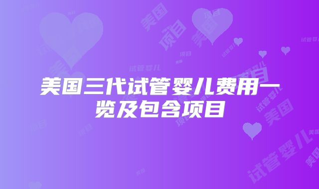 美国三代试管婴儿费用一览及包含项目
