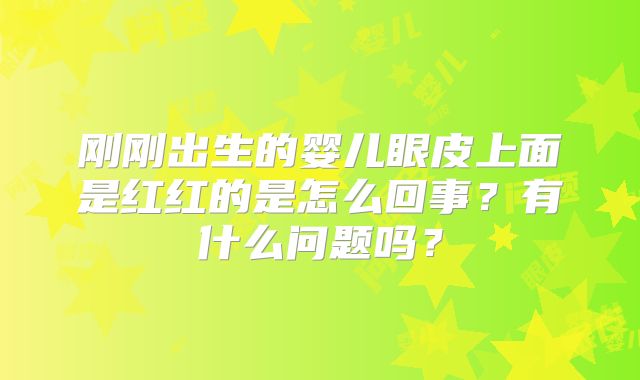 刚刚出生的婴儿眼皮上面是红红的是怎么回事?有什么问题吗?