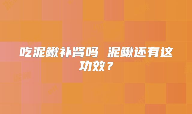 吃泥鳅补肾吗 泥鳅还有这功效？