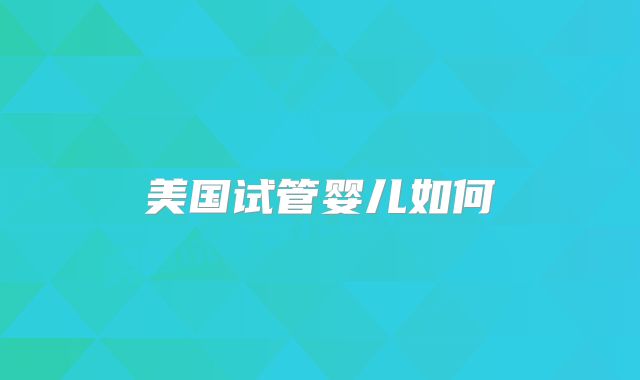 美国试管婴儿如何