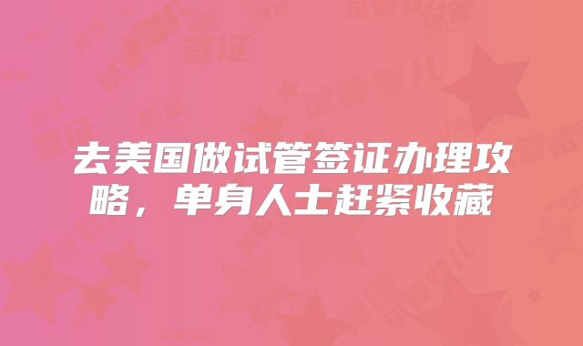 去美国做试管签证办理攻略，单身人士赶紧收藏