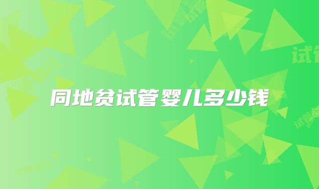 同地贫试管婴儿多少钱