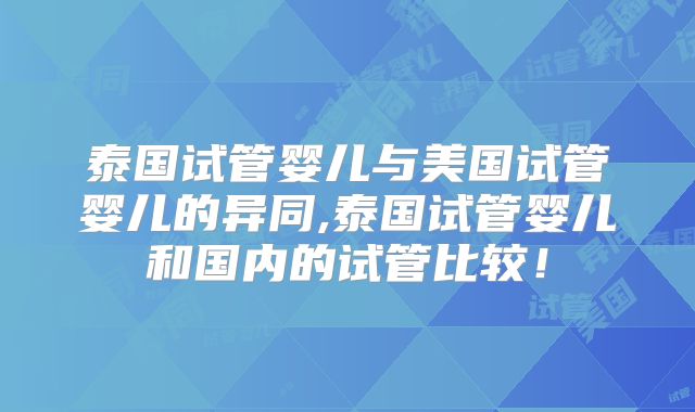 泰国试管婴儿与美国试管婴儿的异同,泰国试管婴儿和国内的试管比较！