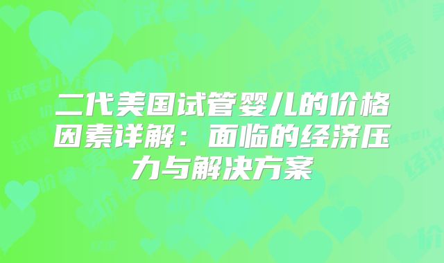 二代美国试管婴儿的价格因素详解：面临的经济压力与解决方案