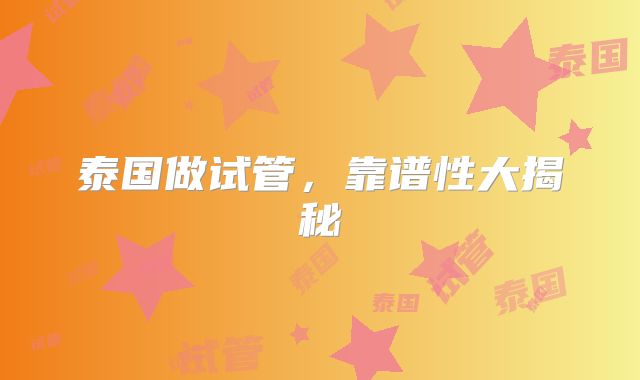 泰国做试管，靠谱性大揭秘