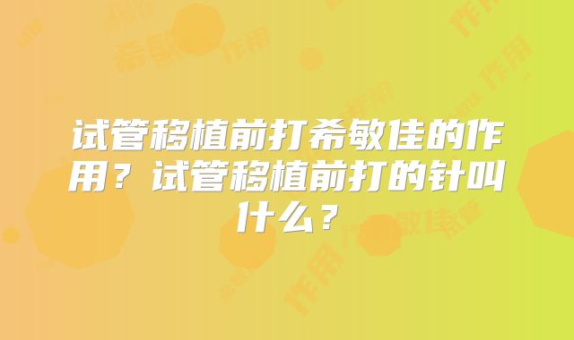 试管移植前打希敏佳的作用？试管移植前打的针叫什么？