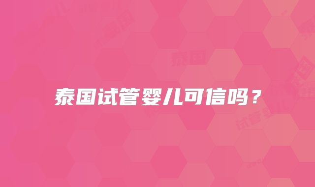 泰国试管婴儿可信吗？