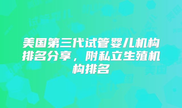 美国第三代试管婴儿机构排名分享，附私立生殖机构排名