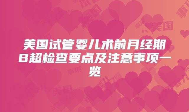 美国试管婴儿术前月经期B超检查要点及注意事项一览