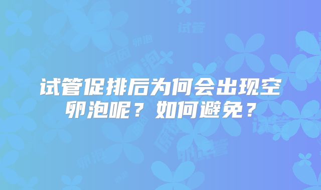 试管促排后为何会出现空卵泡呢？如何避免？