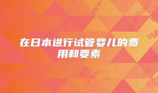 在日本进行试管婴儿的费用和要素