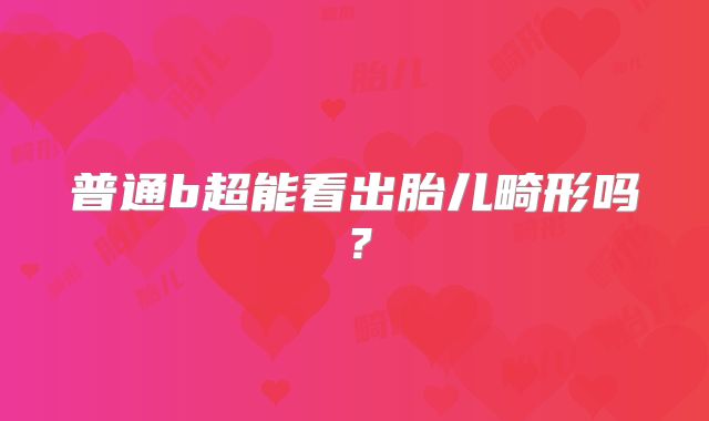 普通b超能看出胎儿畸形吗?