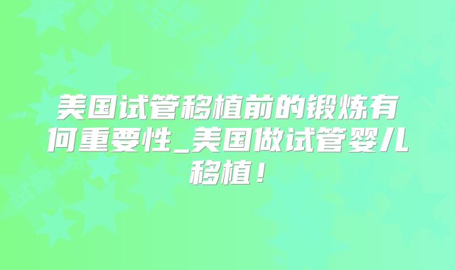 美国试管移植前的锻炼有何重要性_美国做试管婴儿移植！