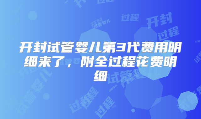 开封试管婴儿第3代费用明细来了，附全过程花费明细