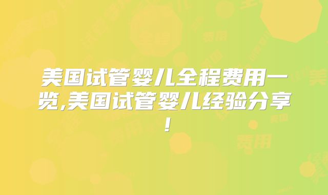美国试管婴儿全程费用一览,美国试管婴儿经验分享！