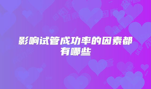 影响试管成功率的因素都有哪些