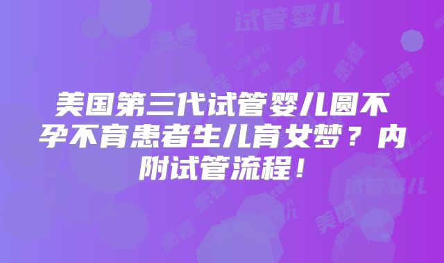 美国第三代试管婴儿圆不孕不育患者生儿育女梦?内附试管流程!