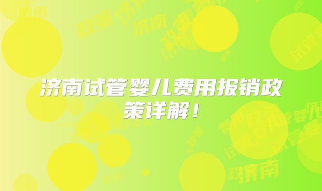 济南试管婴儿费用报销政策详解!