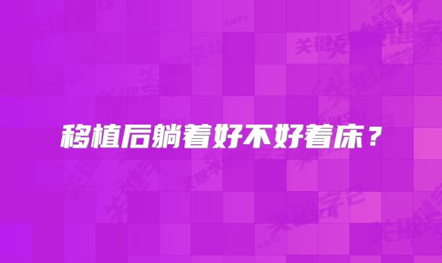 移植后躺着好不好着床？