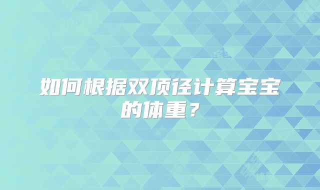 如何根据双顶径计算宝宝的体重？