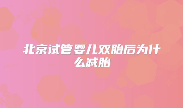 北京试管婴儿双胎后为什么减胎