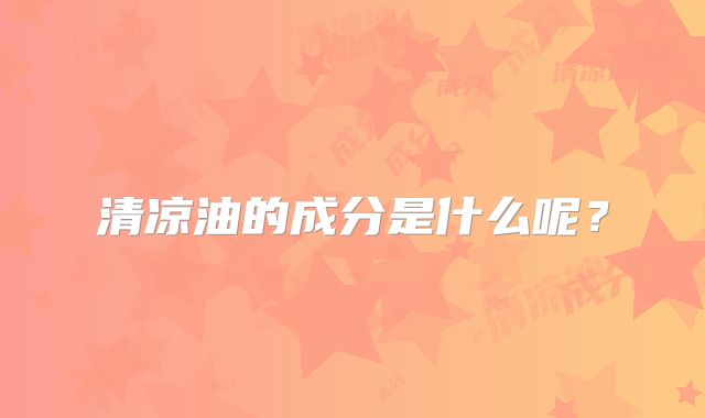 清凉油的成分是什么呢？
