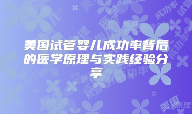美国试管婴儿成功率背后的医学原理与实践经验分享