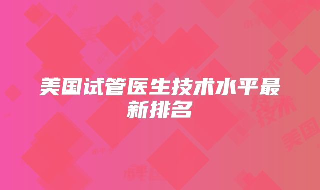 美国试管医生技术水平最新排名