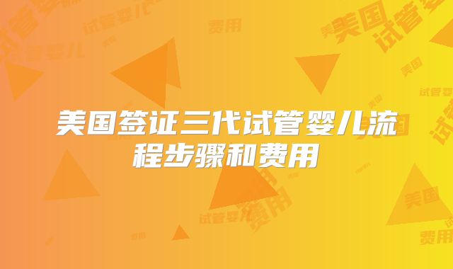 美国签证三代试管婴儿流程步骤和费用
