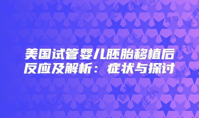 美国试管婴儿胚胎移植后反应及解析：症状与探讨