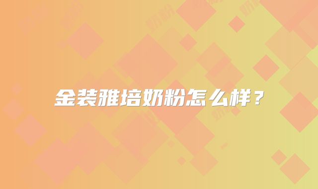 金装雅培奶粉怎么样?