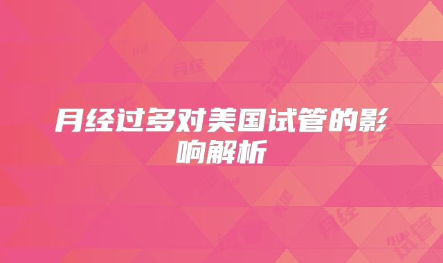 月经过多对美国试管的影响解析