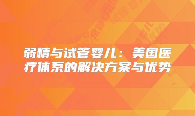 弱精与试管婴儿:美国医疗体系的解决方案与优势