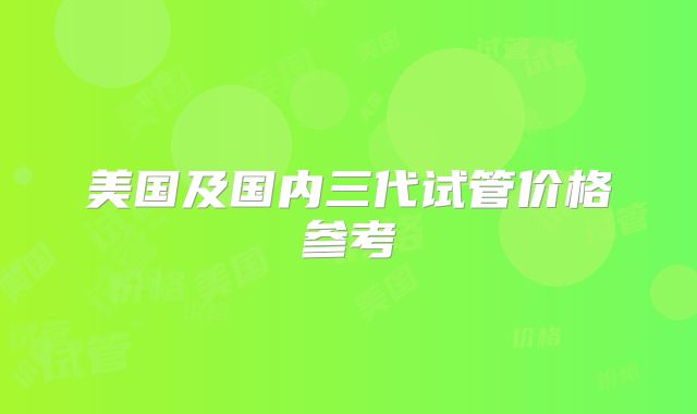 美国及国内三代试管价格参考