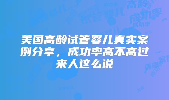 美国高龄试管婴儿真实案例分享，成功率高不高过来人这么说